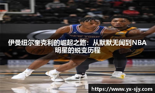 伊曼纽尔奎克利的崛起之路：从默默无闻到NBA明星的蜕变历程