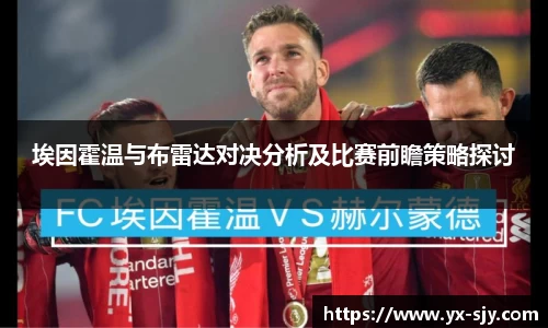 埃因霍温与布雷达对决分析及比赛前瞻策略探讨