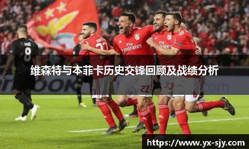 J9维森特与本菲卡历史交锋回顾及战绩分析